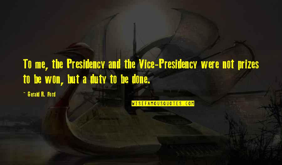 Deep Relationships Life Lesson Quotes By Gerald R. Ford: To me, the Presidency and the Vice-Presidency were