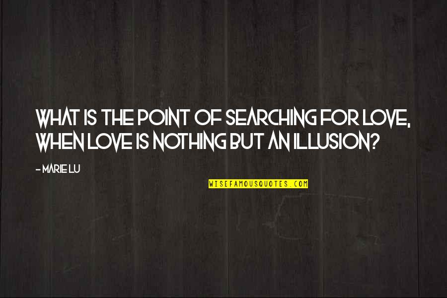 Deep Relationships Life Lesson Quotes By Marie Lu: What is the point of searching for love,