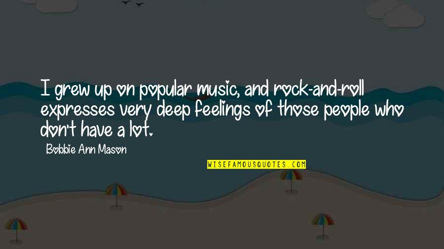 Deep Rock N Roll Quotes By Bobbie Ann Mason: I grew up on popular music, and rock-and-roll