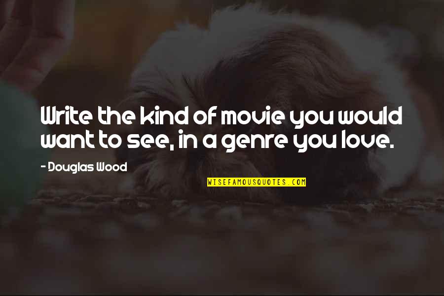 Deep Rock N Roll Quotes By Douglas Wood: Write the kind of movie you would want