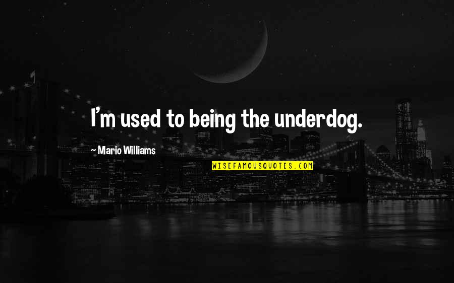Deep Rock Quotes By Mario Williams: I'm used to being the underdog. Deep Rock Quotes By Mario Williams: I'm used to being the underdog.