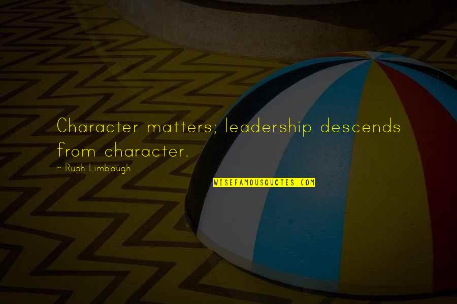 Deep Rooted Love Quotes By Rush Limbaugh: Character matters; leadership descends from character.