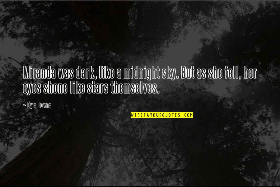 Deep Sad Eyes Quotes By Dyls Downs: Miranda was dark, like a midnight sky. But Deep Sad Eyes Quotes By Dyls Downs: Miranda was dark, like a midnight sky. But