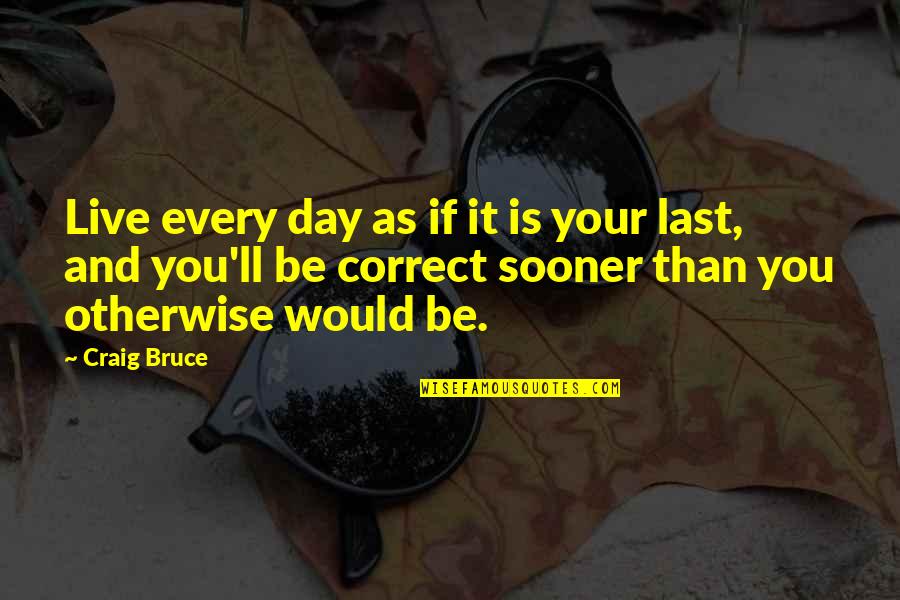 Deep Sad Quotes By Craig Bruce: Live every day as if it is your