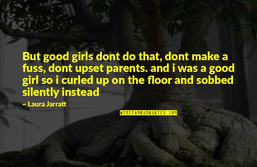 Deep Sad Quotes By Laura Jarratt: But good girls dont do that, dont make