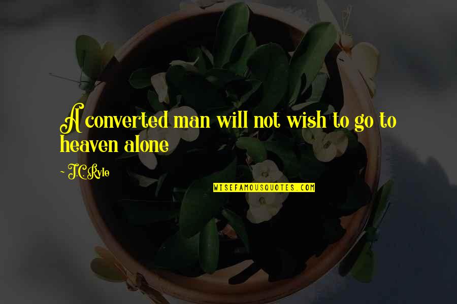 Deep Sad Short Quotes By J.C. Ryle: A converted man will not wish to go