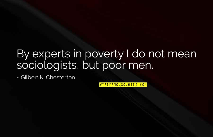 Deep Sad Soul Quotes By Gilbert K. Chesterton: By experts in poverty I do not mean