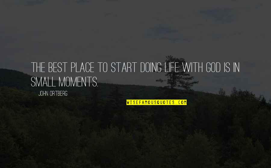 Deep Sadness For Love Quotes By John Ortberg: The best place to start doing life with