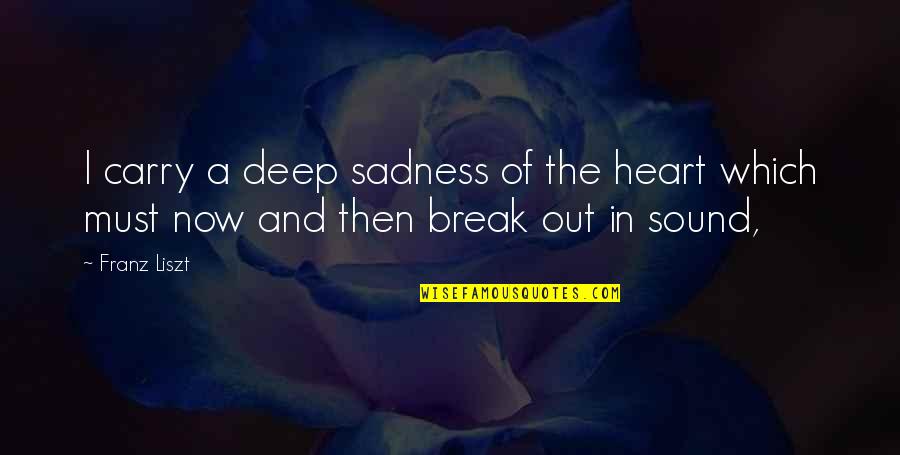 Deep Sadness Quotes By Franz Liszt: I carry a deep sadness of the heart