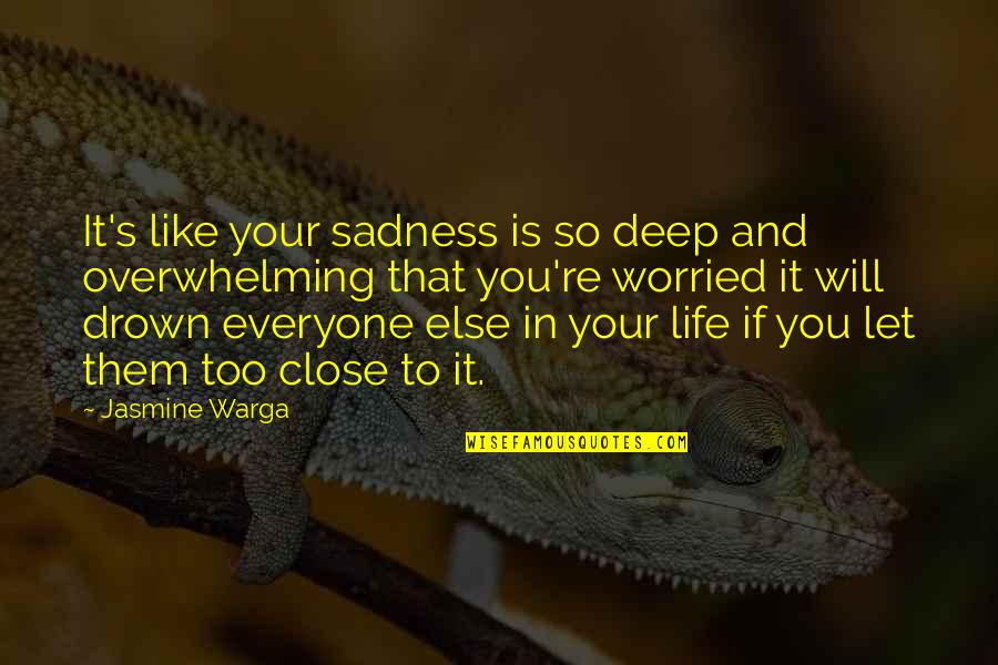 Deep Sadness Quotes By Jasmine Warga: It's like your sadness is so deep and