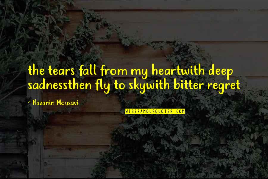 Deep Sadness Quotes By Nazanin Mousavi: the tears fall from my heartwith deep sadnessthen