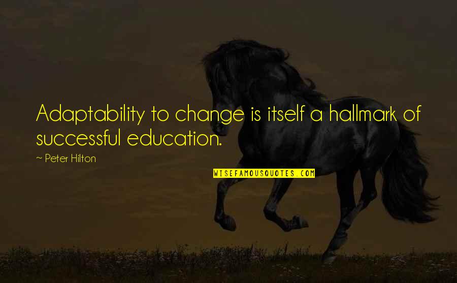 Deep Sadness Quotes By Peter Hilton: Adaptability to change is itself a hallmark of