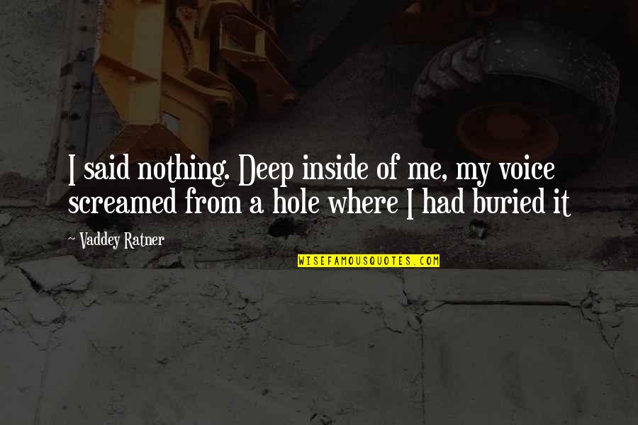 Deep Sadness Quotes By Vaddey Ratner: I said nothing. Deep inside of me, my