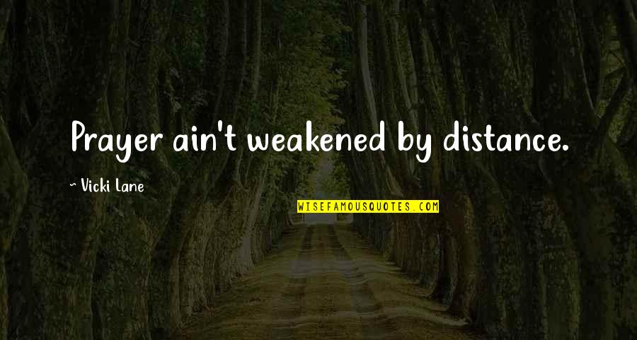 Deep Sadness Quotes By Vicki Lane: Prayer ain't weakened by distance.