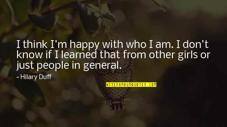 Deep Scary Quotes By Hilary Duff: I think I'm happy with who I am.