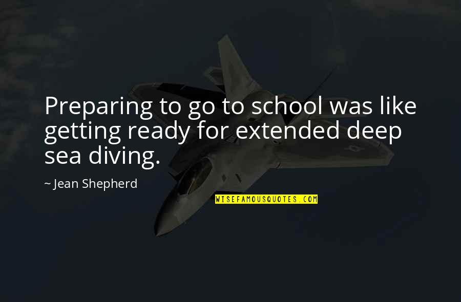 Deep Sea Diving Quotes By Jean Shepherd: Preparing to go to school was like getting