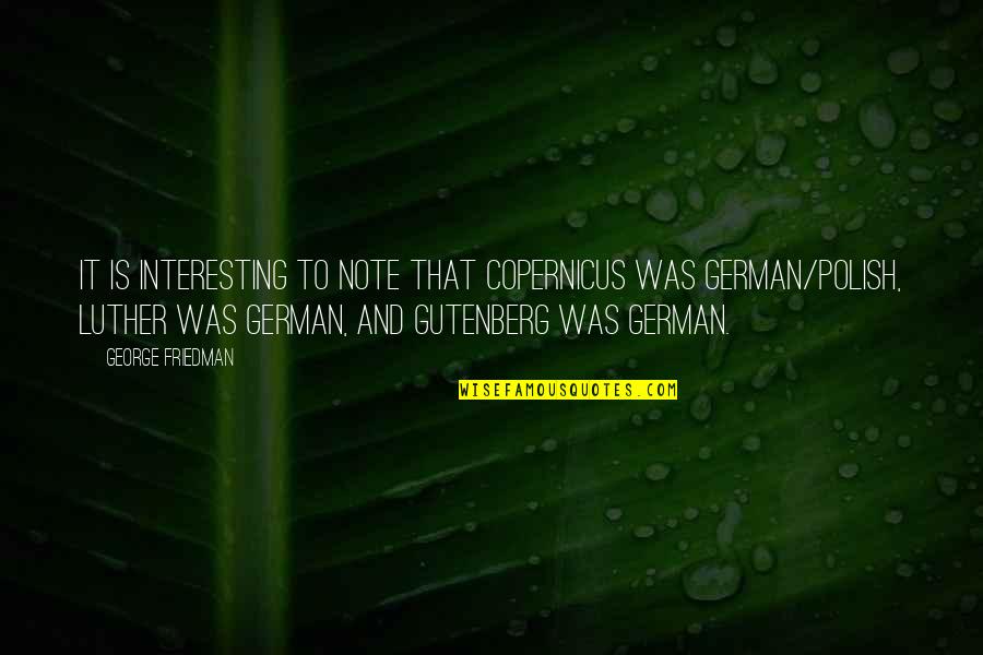 Deep Sea Life Quotes By George Friedman: It is interesting to note that Copernicus was