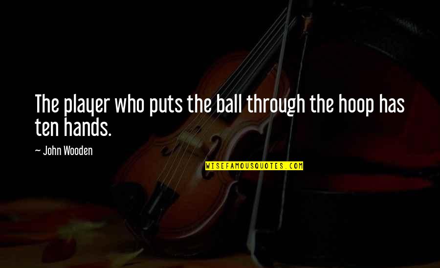 Deep Sea Story Quotes By John Wooden: The player who puts the ball through the