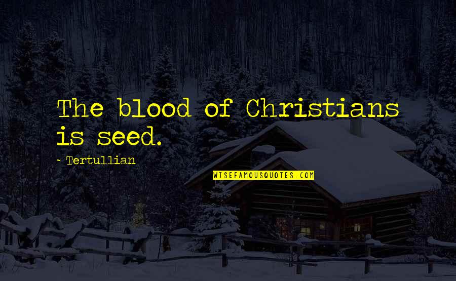 Deep Sea Story Quotes By Tertullian: The blood of Christians is seed. Deep Sea Story Quotes By Tertullian: The blood of Christians is seed.