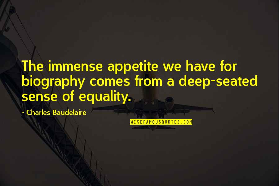 Deep Seated Quotes By Charles Baudelaire: The immense appetite we have for biography comes
