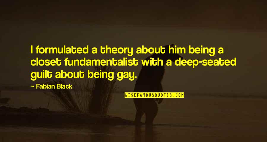 Deep Seated Quotes By Fabian Black: I formulated a theory about him being a