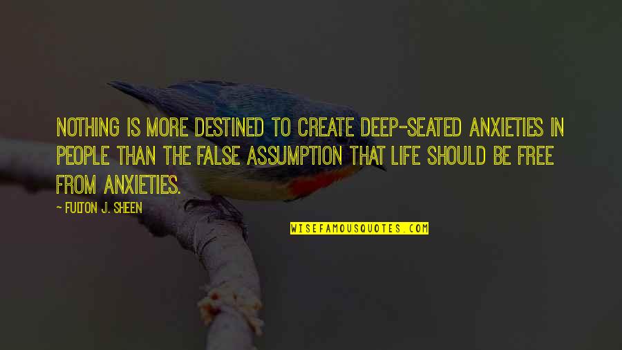 Deep Seated Quotes By Fulton J. Sheen: Nothing is more destined to create deep-seated anxieties