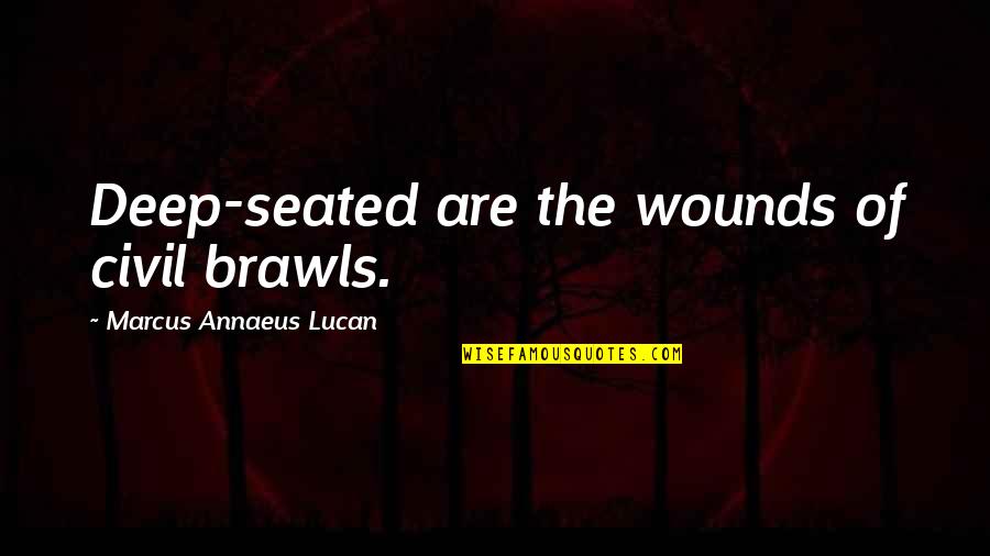 Deep Seated Quotes By Marcus Annaeus Lucan: Deep-seated are the wounds of civil brawls.