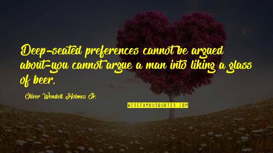 Deep Seated Quotes By Oliver Wendell Holmes Jr.: Deep-seated preferences cannot be argued about-you cannot argue