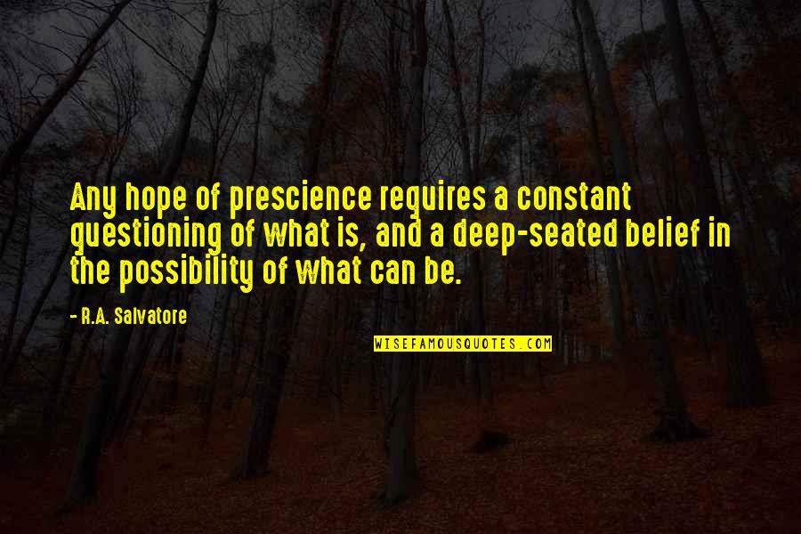 Deep Seated Quotes By R.A. Salvatore: Any hope of prescience requires a constant questioning