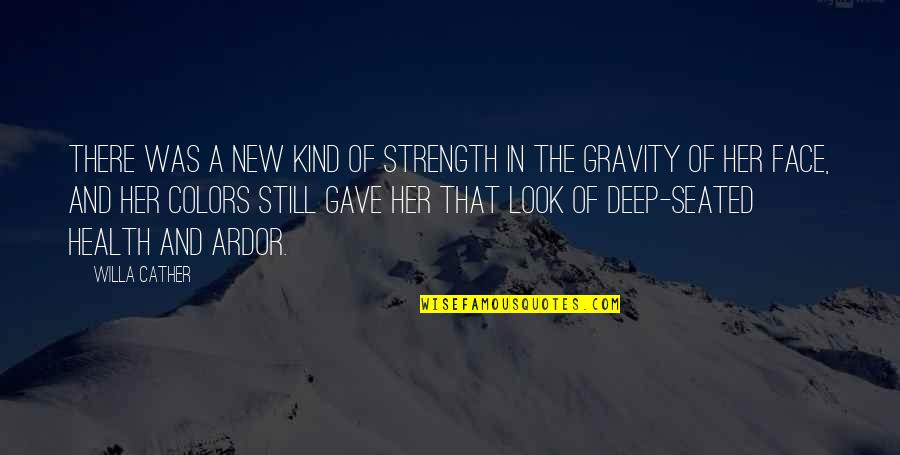 Deep Seated Quotes By Willa Cather: There was a new kind of strength in