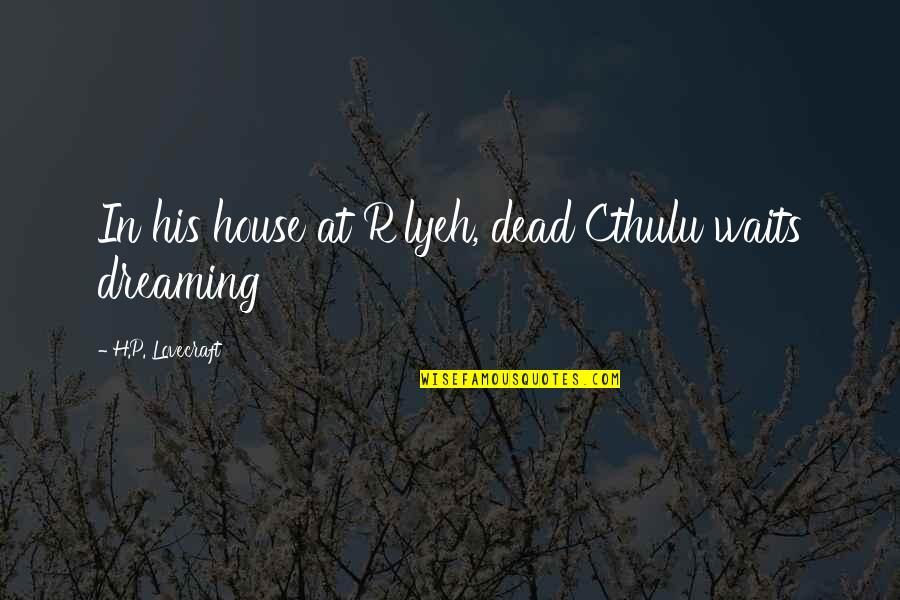 Deep Seated Synonyms Quotes By H.P. Lovecraft: In his house at R'lyeh, dead Cthulu waits