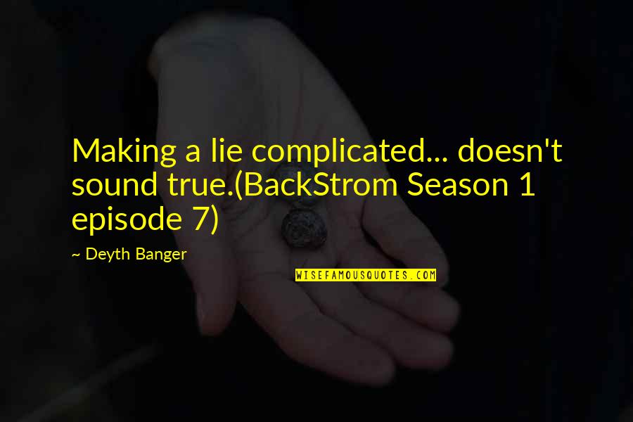 Deep Secret Crush Quotes By Deyth Banger: Making a lie complicated... doesn't sound true.(BackStrom Season