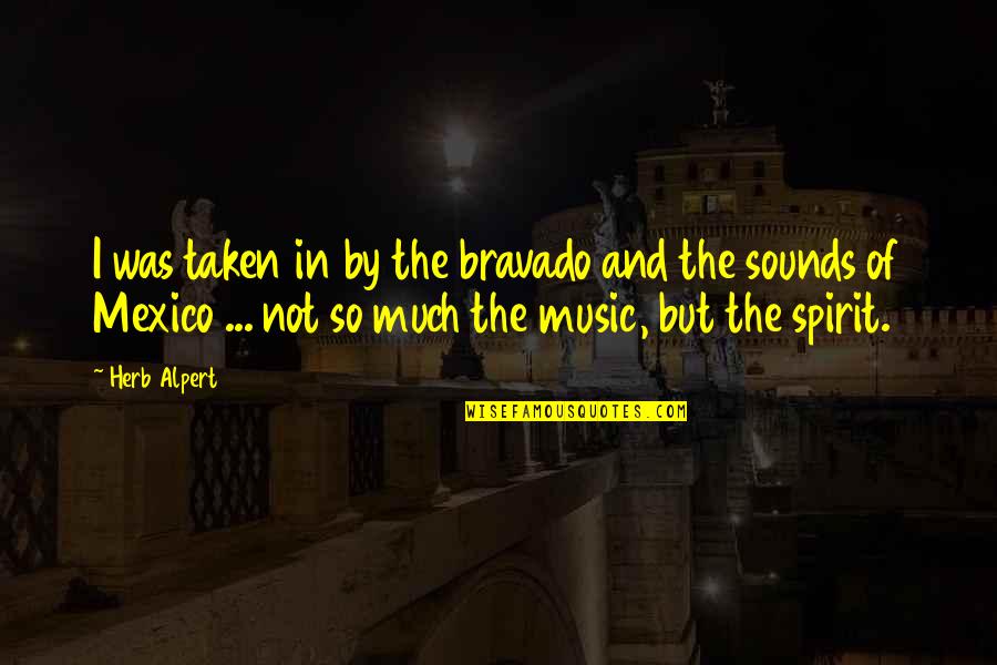 Deep Secret Crush Quotes By Herb Alpert: I was taken in by the bravado and Deep Secret Crush Quotes By Herb Alpert: I was taken in by the bravado and
