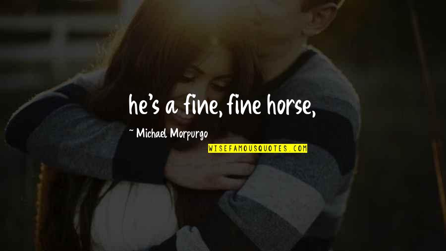Deep Secret Crush Quotes By Michael Morpurgo: he's a fine, fine horse, Deep Secret Crush Quotes By Michael Morpurgo: he's a fine, fine horse,