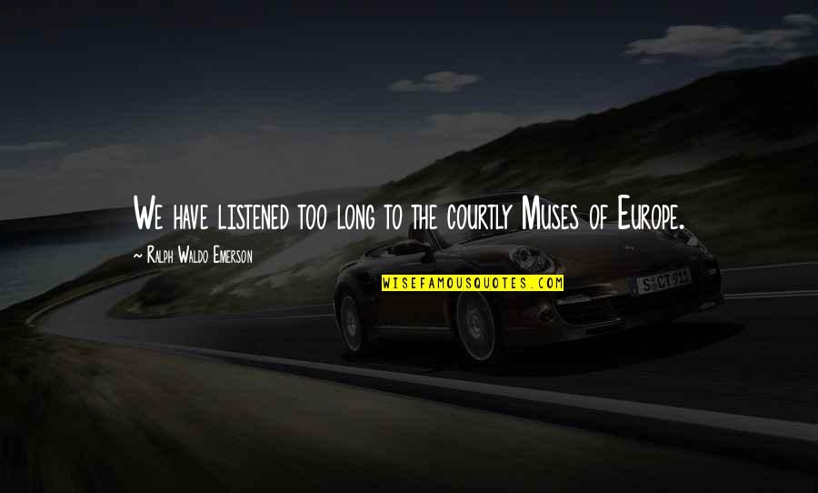Deep Secret Crush Quotes By Ralph Waldo Emerson: We have listened too long to the courtly Deep Secret Crush Quotes By Ralph Waldo Emerson: We have listened too long to the courtly