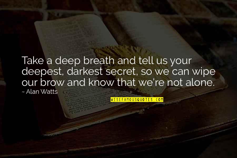 Deep Secret Quotes By Alan Watts: Take a deep breath and tell us your