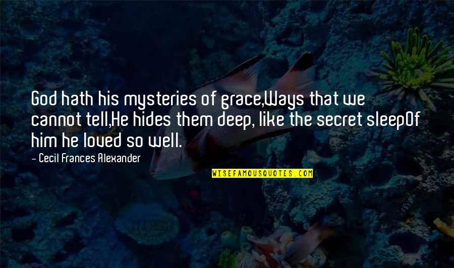 Deep Secret Quotes By Cecil Frances Alexander: God hath his mysteries of grace,Ways that we