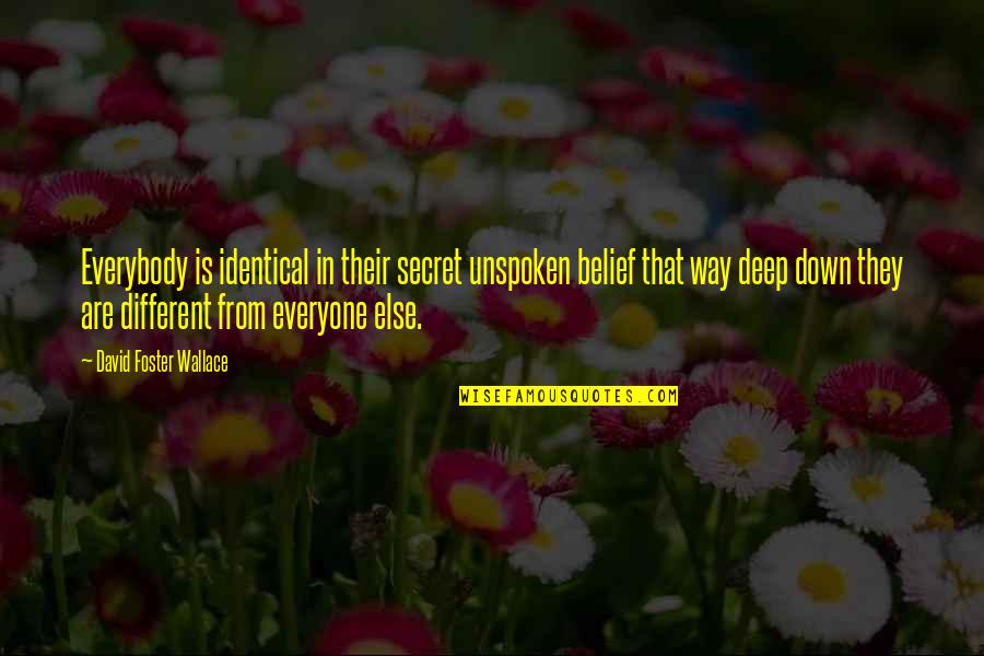 Deep Secret Quotes By David Foster Wallace: Everybody is identical in their secret unspoken belief