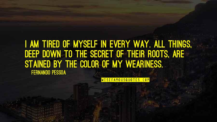 Deep Secret Quotes By Fernando Pessoa: I am tired of myself in every way.