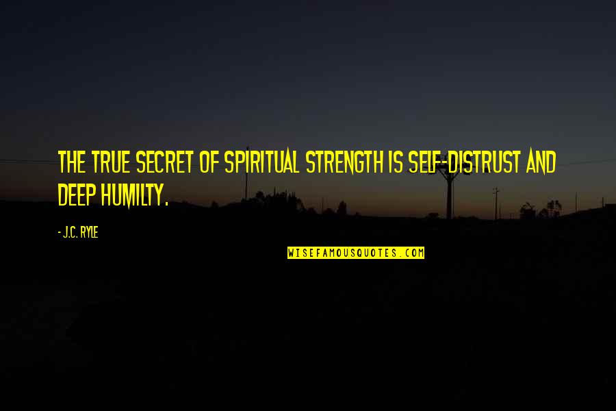 Deep Secret Quotes By J.C. Ryle: The true secret of spiritual strength is self-distrust