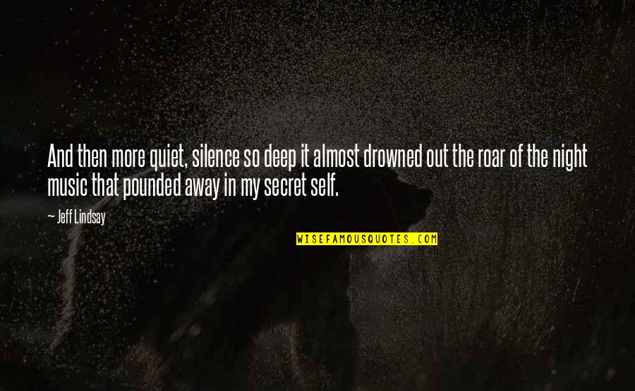 Deep Secret Quotes By Jeff Lindsay: And then more quiet, silence so deep it