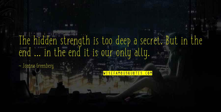 Deep Secret Quotes By Joanne Greenberg: The hidden strength is too deep a secret.