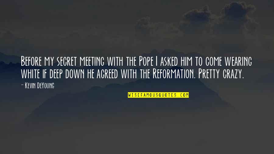Deep Secret Quotes By Kevin DeYoung: Before my secret meeting with the Pope I
