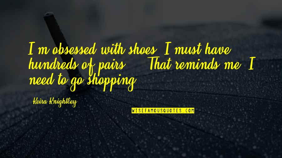 Deep Sensational Love Quotes By Keira Knightley: I'm obsessed with shoes. I must have hundreds Deep Sensational Love Quotes By Keira Knightley: I'm obsessed with shoes. I must have hundreds