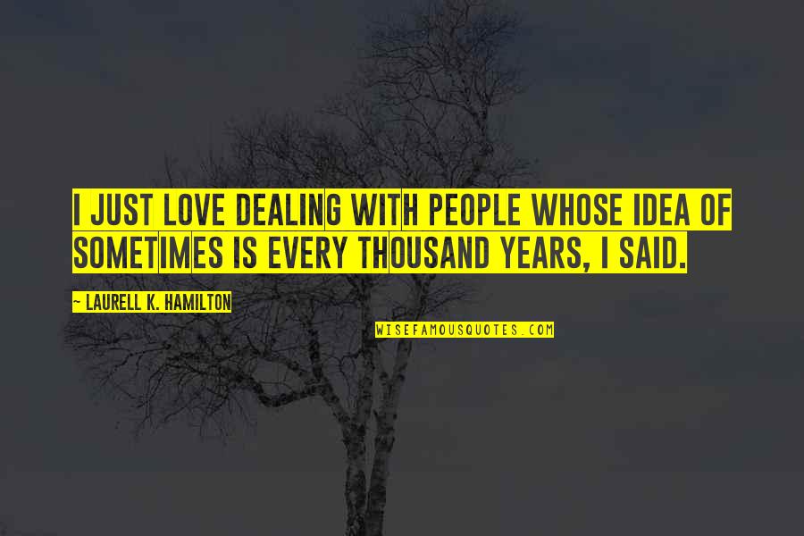 Deep Sensational Love Quotes By Laurell K. Hamilton: I just love dealing with people whose idea Deep Sensational Love Quotes By Laurell K. Hamilton: I just love dealing with people whose idea