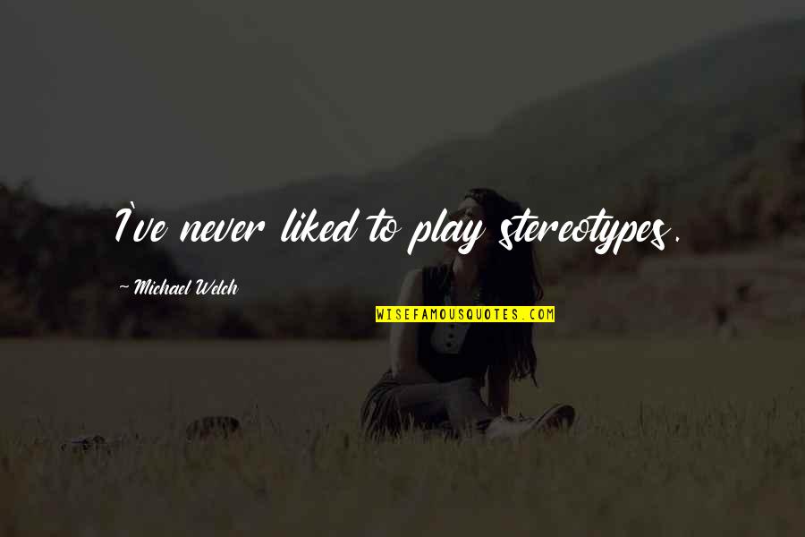 Deep Serious Love Quotes By Michael Welch: I've never liked to play stereotypes.