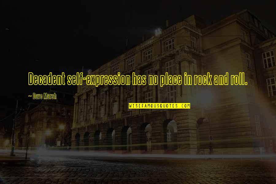 Deep Short Best Friend Quotes By Dave Marsh: Decadent self-expression has no place in rock and