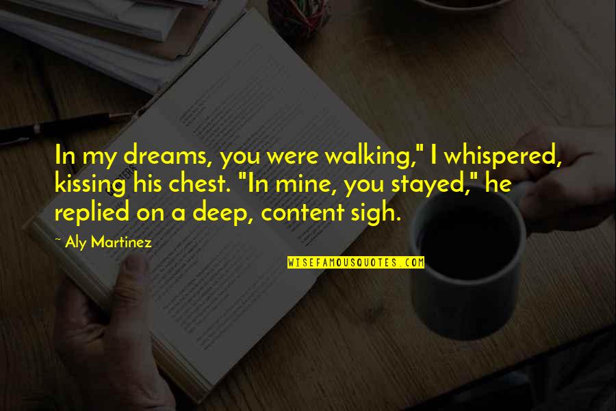 Deep Sigh Quotes By Aly Martinez: In my dreams, you were walking," I whispered,