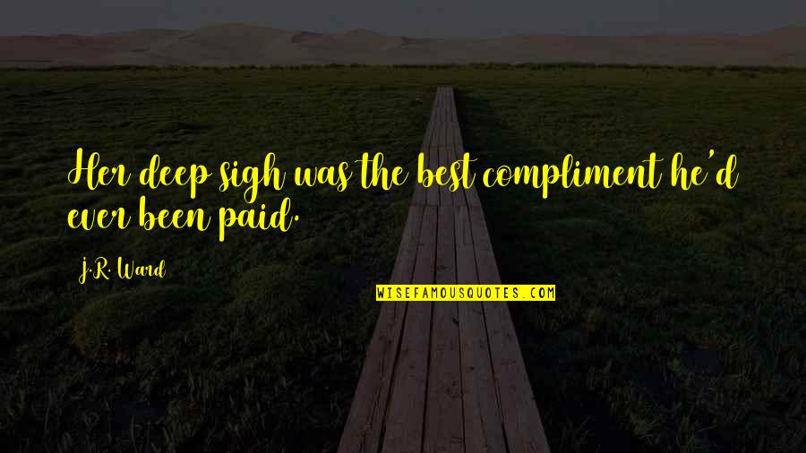 Deep Sigh Quotes By J.R. Ward: Her deep sigh was the best compliment he'd