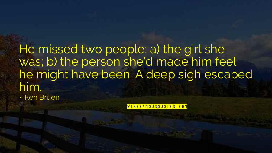 Deep Sigh Quotes By Ken Bruen: He missed two people: a) the girl she